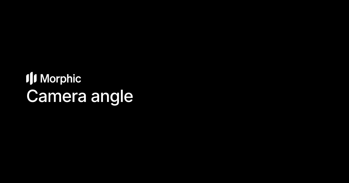 Camera angle | Morphic